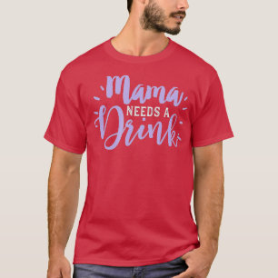 Mom Drinking  Funny Beer Drink Wine Mama Needs Par T-Shirt