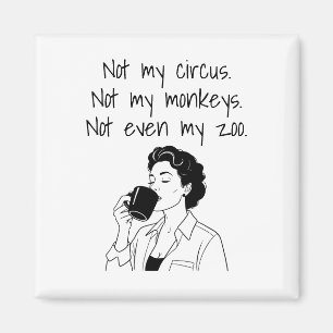 Mom Funny Not My Circus Not My Moneys Not My Zoo Magnet