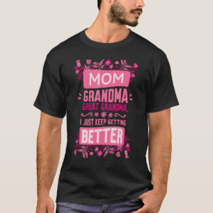 Mom Grandma Great Grandma, I Just Keep Getting Bet T-Shirt