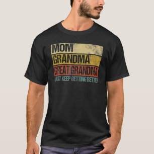 Mom Grandma Great Grandma I Just Keep Getting Bett T-Shirt