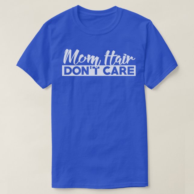 Mom Hair Dont Care T-Shirt (Design Front)