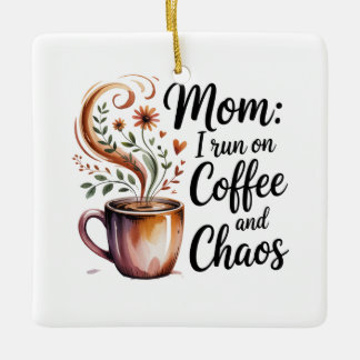 Mom I Run On Coffee And Chaos Ceramic Ornament
