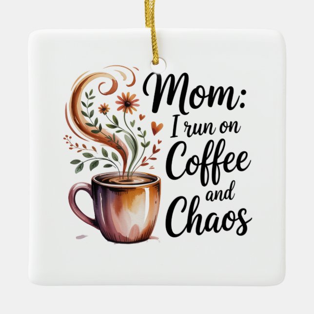 Mom I Run On Coffee And Chaos Ceramic Ornament (Front)