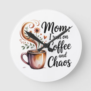 Mom I Run On Coffee And Chaos Round Clock