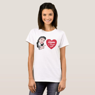 Mom is always right with a heart T-Shirt