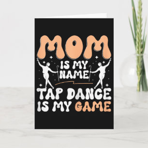 Mom Is My Name Tap Dance Is My Game, Tap Dancer Mo Card
