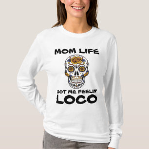 MOM LIFE GOT ME FEELIN' LOCO Funny T-Shirts