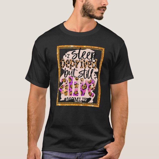 Mom Life Sleep Deprived But Still Alive Leopard Mo T-Shirt (Front)