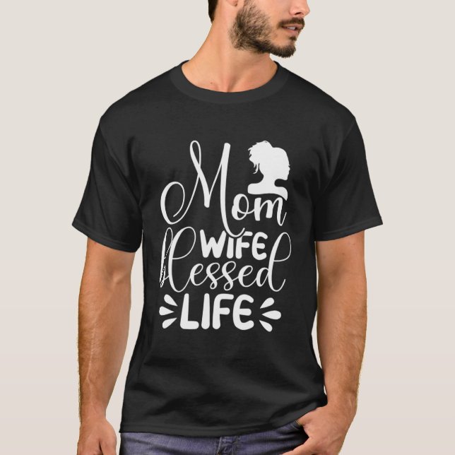 Mom Life Wife Blessed Cute Idea for Mothers Day T-Shirt (Front)