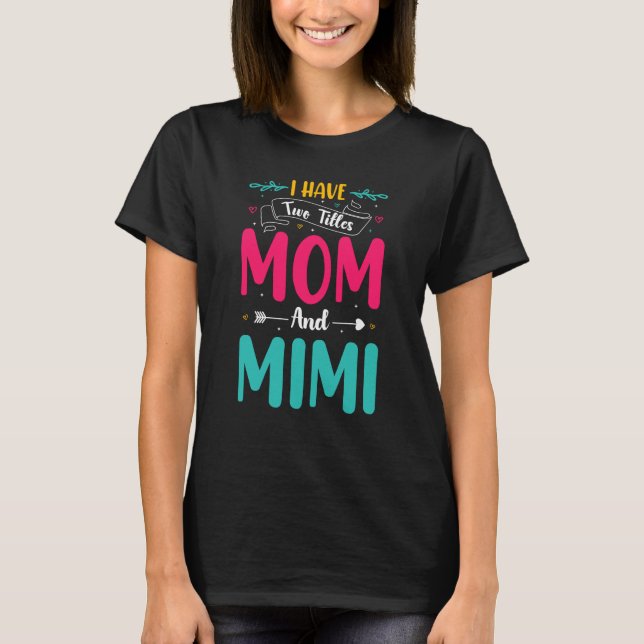 Mom Momma I Have Two Titles Mom and Mimi Mothers D T-Shirt (Front)