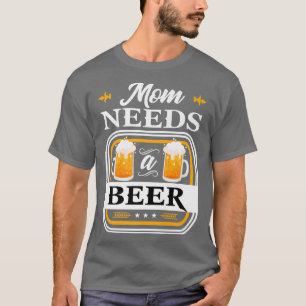 Mom Needs a Beer Bride and Groom Drinker Beers Wed T-Shirt