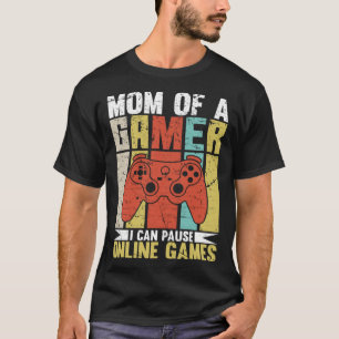 Mom Of A Gamer I Can Pause Online Games Gamer's mo T-Shirt