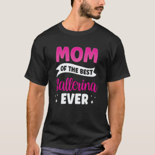 Mom Of The Best Ballerina Ever Ballet Dance Dancer T-Shirt