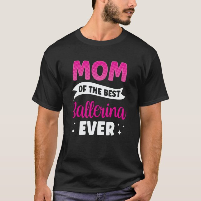 Mom Of The Best Ballerina Ever Ballet Dance Dancer T-Shirt (Front)