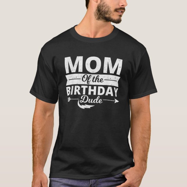 Mom of the birthday dude party B day boy proud bir T-Shirt (Front)