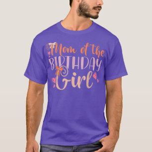 Mom Of The Birthday Girl Kids Family Parent Mother T-Shirt