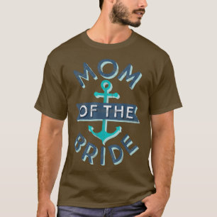 Mom of the Bride Gift Fun Mother Mama Nautical Wed T-Shirt