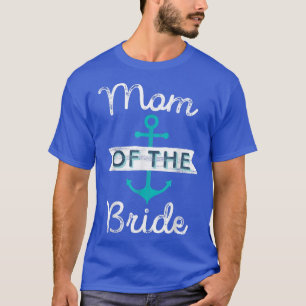 Mom of the Bride Gift Fun Mother Mama Nautical Wed T-Shirt