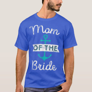 Mom of the Bride Gift Fun Mother Mama Nautical Wed T-Shirt
