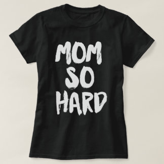 Mom So Hard T-Shirt