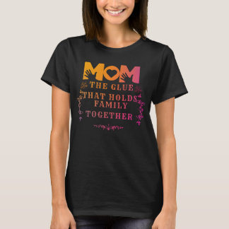 mom the glue that holds family together  T-Shirt