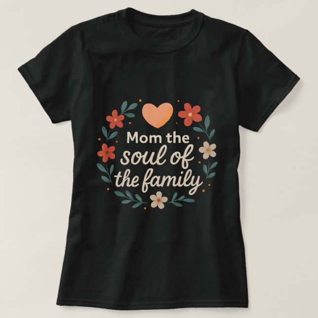 Mom, the Soul of the Family –  Love Parenting gift T-Shirt (Design Front)