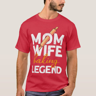 Mom Wife Baking Legend Bread Baking Bread Bread Ba T-Shirt