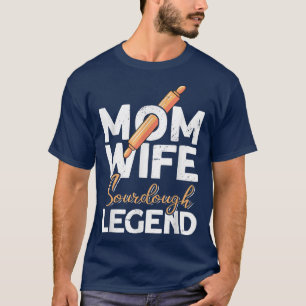 Mom Wife Sourdough Legend - Bread Baking Bread Bak T-Shirt