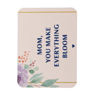 Mom you make everything bloom magnet