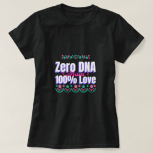 Mom Zero DNA 100% Love Adoptive Mom T-Shirt