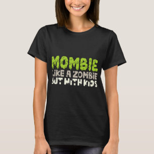 Mombie: Like a Zombie But With Kids T-Shirt
