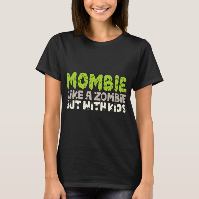 Mombie: Like a Zombie But With Kids T-Shirt (Front)