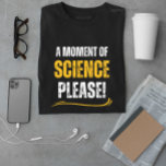 moment of science funny chemistry teacher yellow  T-Shirt<br><div class="desc">moment of science funny chemistry teacher yellow makes it a great gift for your dad,  husband,  son,  daughter,  sister,  brother,  mum,  wife,  grandpa,  uncle and grandma grab it now to make him smile!</div>