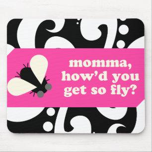 momma, howd u get so fly?mousepad mouse mat