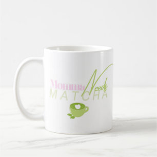 Momma Needs Matcha, Matcha Girly, Matcha  Coffee Mug