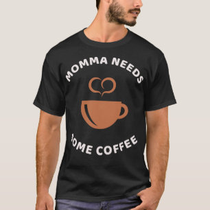 Momma Needs Some Coffee Lover Caffeine T-Shirt