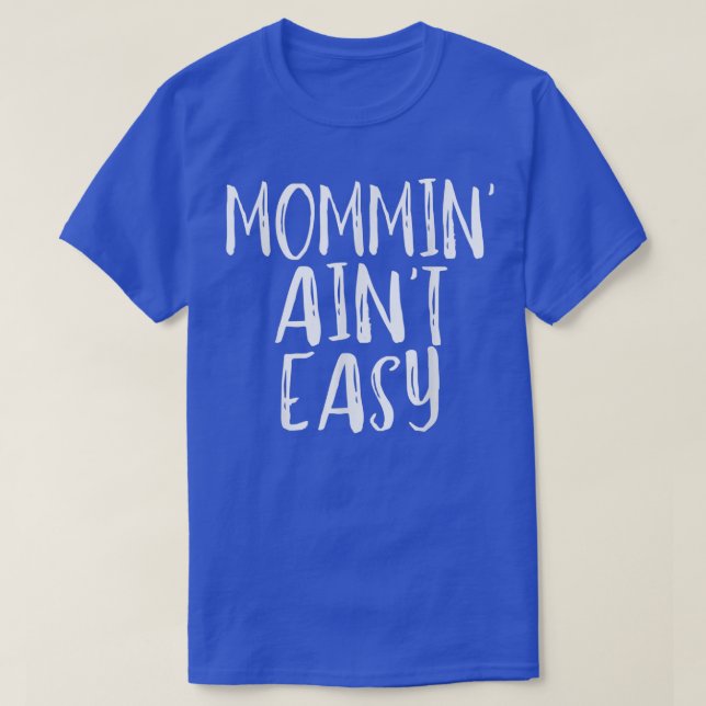 Mommin' Ain't Easy  Funny Mum Parenting Quote  T-Shirt (Design Front)