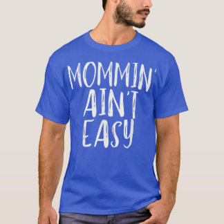 Mommin' Ain't Easy  Funny Mum Parenting Quote  T-Shirt
