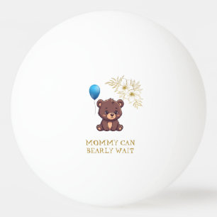 MOMMY CAN BEARLY WAIT cute girl bearly Baby bodysu Ping Pong Ball