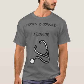 MOMMY IS GONNA BE A DOCTOR T-Shirt