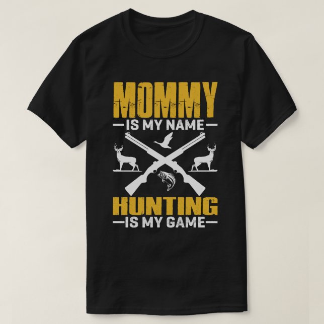 MOMMY Is My Name Hunting Is My Game T-Shirt (Design Front)