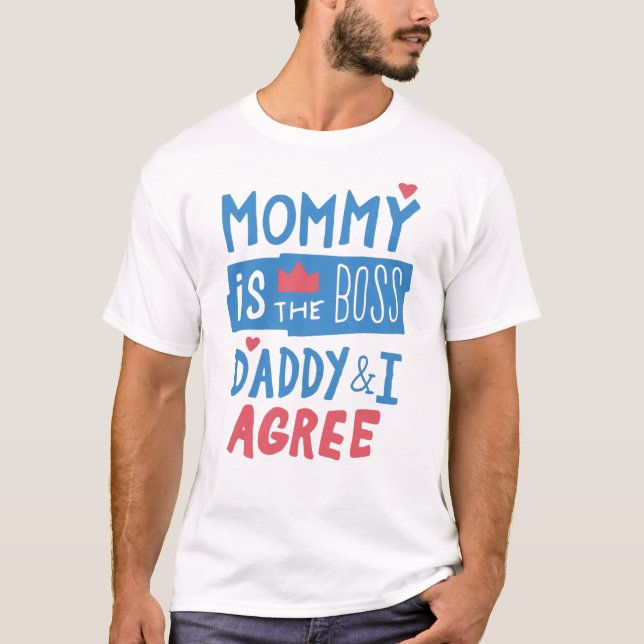 Mommy is the boss Daddy and I agree T-Shirt (Front)