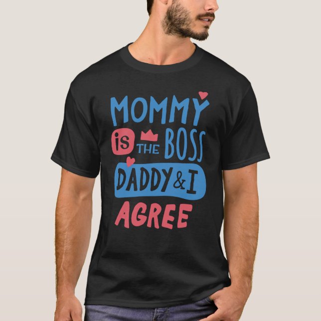 Mommy is the boss Daddy and I agree T-Shirt (Front)