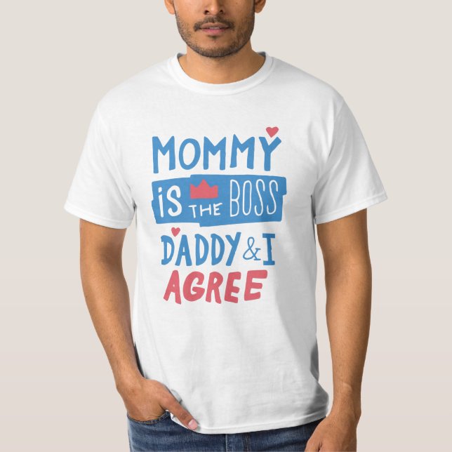 Mommy is the boss Daddy and I agree T-Shirt (Front)