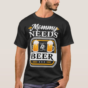 Mommy Needs a Beer Bride and Groom Drinker Beers W T-Shirt