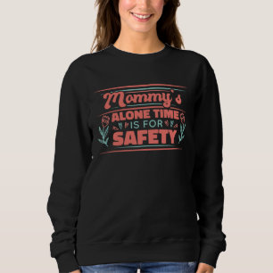 Mommy S Alone Time Is For Safety Mother s Day Sweatshirt