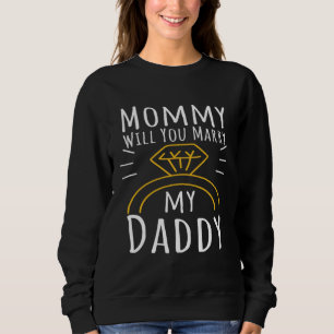 Mommy Will You Marry My Daddy Marriage Proposal Sweatshirt