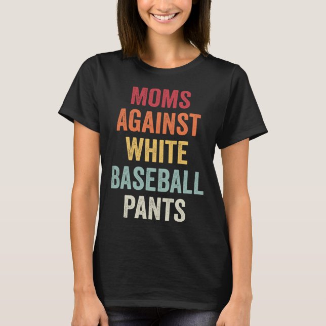 Moms Against White Baseball Pants  11 T-Shirt (Front)