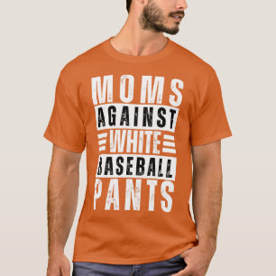 Moms Against White Baseball Pants 17 T-Shirt