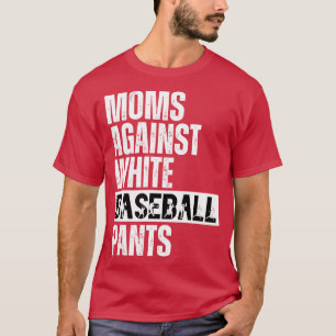 Moms Against White Baseball Pants 18 T-Shirt